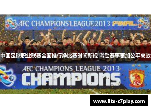 中国足球职业联赛全面推行净比赛时间新规 激励赛事更加公平高效