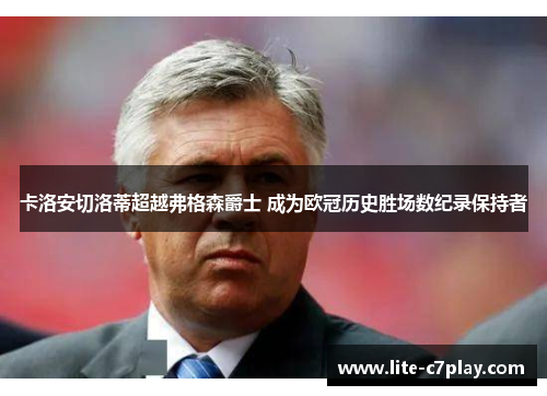 卡洛安切洛蒂超越弗格森爵士 成为欧冠历史胜场数纪录保持者