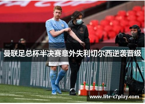 曼联足总杯半决赛意外失利切尔西逆袭晋级 曼联足总杯半决赛意外失利切尔西逆袭晋级
